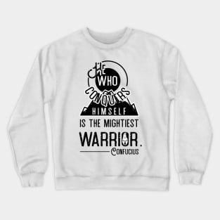 He who conquers himself is the mightiest warrior - Confucius Crewneck Sweatshirt